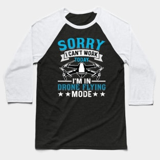 SORRY I CANT  WORK TODAY IM IN DRONE FLYING MODE Baseball T-Shirt